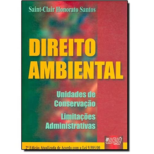Direito Ambiental - Unidades de Conservação - Limitações Administrativas - Atualizada de Acordo com a Lei 9.985/00, do autor Saint-Clair Honorato Santos