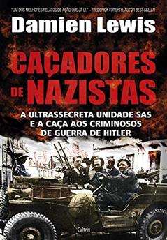 Caçadores de Nazistas: a Ultrassecreta Unidade SAS e a Caça aos Criminosos de Guerra de Hitler, do autor Damien Lewis