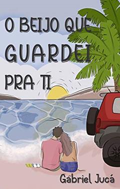 O Beijo Que Guardei Pra Ti, do autor Gabriel Jucá