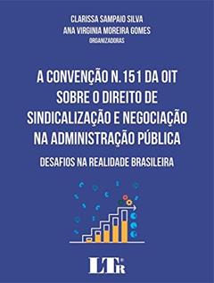 A Convenção N.151 da OIT Sobre o Direito de Sindicalização e Negociação na Administração Pública, do autor Clarissa Sampaio Silva; Ana Virginia Moreira. Gomes