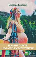 Ler SERAFIM OLIVER : UM ANJO EM MEU VENTRE, do autor Monique Lenhardt Ler SERAFIM OLIVER : UM ANJO EM MEU VENTRE, do autor Monique Lenhardt