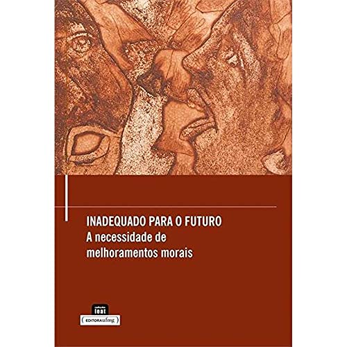 Ler Inadequado Para o Futuro: a Necessidade de Melhoramentos Morais, do autor Ingmar Persson; Julian Savulescu Ler Inadequado Para o Futuro: a Necessidade de Melhoramentos Morais, do autor Ingmar Persson; Julian Savulescu