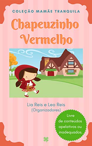 Ler Chapeuzinho Vermelho (Série Mamãe Tranquila - Livre de Conteúdos Violentos, Apelativos ou Inadequados), do autor Irmãos Grimm; Charles Perrault; Lia Reis