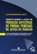 Ler Debate Sobre a Ação de Produção Antecipada de Provas Periciais na Justiça do Trabalho: o uso Inadequado dos Incisos II e III do Artigo 381 do Código de Processo Civil (Volume 1), do autor Lívia Rodrigues Leite