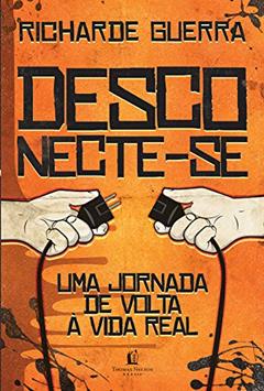 Desconecte-se: Uma viagem de volta à vida real, do autor Richarde Guerra