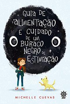 Guia de alimentação e cuidado de um buraco negro de estimação, do autor Michelle Cuevas