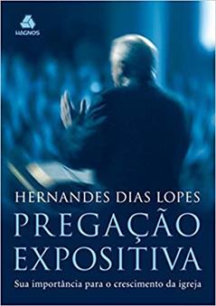 Pregação expositiva: Sua importância para o crescimento da Igreja, do autor Hernandes Dias Lopes