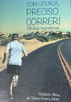 Com licença preciso correr - minhas maratonas, do autor Adalberto Abreu de Oliveira Pereira Junior