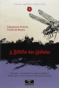A batalha das Libélulas: Causas e consequências daquele fatídico XI de Agosto sob a ótica de Flamínio Formica, do autor Glautúrnio Polenta; Bastos Guian de