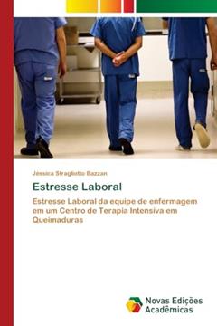 Estresse Laboral: Estresse Laboral da equipe de enfermagem em um Centro de Terapia Intensiva em Queimaduras, do autor Jéssica Stragliotto Bazzan