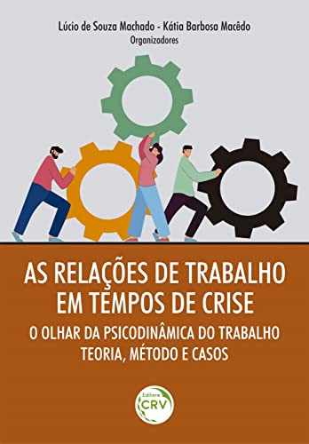 Ler As Relações de Trabalho em Tempos de Crise: o olhar da Psicodinâmica do Trabalho - Teoria, Método e Casos, do autor Lúcio de Souza Machado; Kátia Barbosa Macêdo Ler As Relações de Trabalho em Tempos de Crise: o olhar da Psicodinâmica do Trabalho - Teoria, Método e Casos, do autor Lúcio de Souza Machado; Kátia Barbosa Macêdo