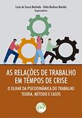 Ler As Relações de Trabalho em Tempos de Crise: o olhar da Psicodinâmica do Trabalho - Teoria, Método e Casos, do autor Lúcio de Souza Machado; Kátia Barbosa Macêdo
