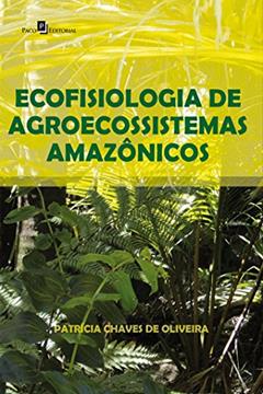 Ecofisiologia de Agroecossistemas Amazônicos, do autor Patrícia Chaves De Oliveira