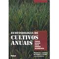Ler Ecofisiologia de Cultivos Anuais. Trigo, Milho, Soja, Arroz, Mandioca, do autor Paulo R.C. Castro