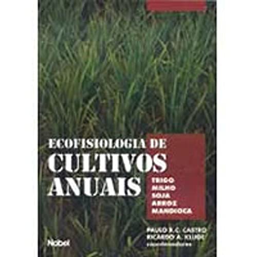 Ecofisiologia de Cultivos Anuais. Trigo, Milho, Soja, Arroz, Mandioca, do autor Paulo R.C. Castro