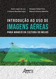 Introdução ao uso de imagens aéreas para manejo da cultura do milho, do autor Gean Lopes da Luz