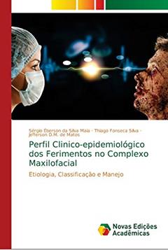 Perfil Clinico-epidemiológico dos Ferimentos no Complexo Maxilofacial: Etiologia, Classificação e Manejo, do autor Sérgio Éberson da Silva Maia; Thiago Fonseca Silva; Jefferson D.M. de Matos