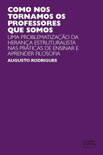 Ler Como nos tornamos os professores que somos: uma problematização da herança estruturalista nas práticas de ensinar e aprender filosofia, do autor Augusto Rodrigues Ler Como nos tornamos os professores que somos: uma problematização da herança estruturalista nas práticas de ensinar e aprender filosofia, do autor Augusto Rodrigues