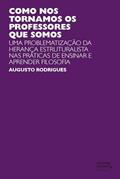 Ler Como nos tornamos os professores que somos: uma problematização da herança estruturalista nas práticas de ensinar e aprender filosofia, do autor Augusto Rodrigues Ler Como nos tornamos os professores que somos: uma problematização da herança estruturalista nas práticas de ensinar e aprender filosofia, do autor Augusto Rodrigues