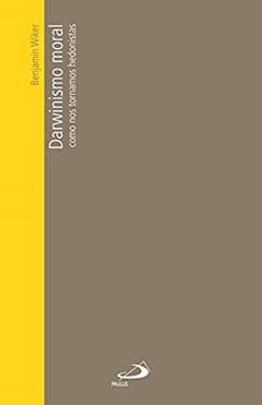 Darwinismo Moral: Como nos Tornamos Hedonistas, do autor Benjamin Wiker