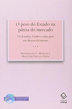 O peso do estado na pátria do mercado: Os Estados Unidos como país em desenvolvimento, do autor Maita de Paula e; Moraes  Reginaldo C.; Silva