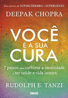 Você é a sua Cura: 7 Passos Para Turbinar a Imunidade e ter Saúde a Vida Inteira, do autor Deepak Chopra; Rudolph E. Tanzi