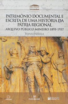 Patrimônio Documental e Escrita de Uma História da Pátria Regional, do autor Ivana Parrela