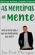Ler As mentiras da mente: Você é o que pensa, a realidade é irrelevante, do autor Jose Raul Marroquin Ler As mentiras da mente: Você é o que pensa, a realidade é irrelevante, do autor Jose Raul Marroquin