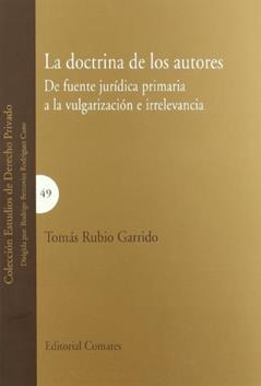 La doctrina de los autores : de fuente jurídica primaria a la vulgarización e irrelevancia: de Fuente Juridica Primaria a la Vulgarizacion E Irrelevancia, do autor Tomás Rubio Garrido