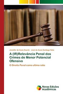 A (IR)Relevância Penal dos Crimes de Menor Potencial Ofensivo: O Direito Penal como ultima ratio, do autor Jennifer de Assis Duarte; José de Assis Santiago Neto