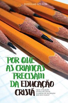 Ler Por que as crianças precisam da educação cristã, do autor Douglas Wilson