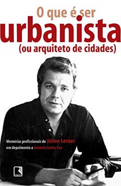 O que é ser urbanista (ou arquiteto de cidades), do autor Jaime Lerner