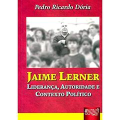 Jaime Lerner - Liderança, Autoridade e Contexto Político, do autor Pedro Ricardo Dória