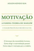 Ler Motivação: A Famosa Teoria de Maslow, do autor Adilson Azevedo Silva