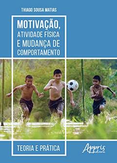 Motivação, atividade física e mudança de comportamento: teoria e prática, do autor Thiago Sousa Matias