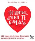 Ler 100 motivos para te amar: 100 frases em formato de coração para demonstrar seu amor, do autor Gabriela Herrero