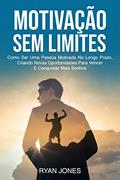 Ler Motivação Sem Limites: Como Ser Uma Pessoa Motivada No Longo Prazo, Criando Novas Oportunidades Para Vencer E Conquistar Mais Sonhos, do autor Ryan Jones Ler Motivação Sem Limites: Como Ser Uma Pessoa Motivada No Longo Prazo, Criando Novas Oportunidades Para Vencer E Conquistar Mais Sonhos, do autor Ryan Jones