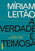 Ler A verdade é teimosa: Diários da crise que adiou o futuro, do autor Míriam Leitão
