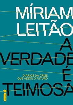 A verdade é teimosa: Diários da crise que adiou o futuro, do autor Míriam Leitão