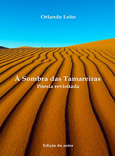 Ler À Sombra das Tamareiras: Poesia revisitada, do autor Orlando Leite Ler À Sombra das Tamareiras: Poesia revisitada, do autor Orlando Leite