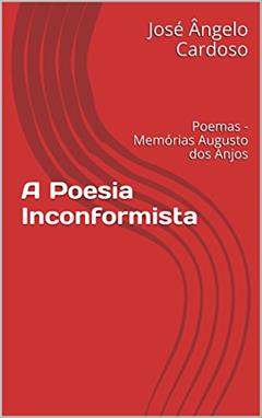 A Poesia Inconformista: Poemas - Memórias Augusto dos Anjos, do autor José Ângelo Cardoso