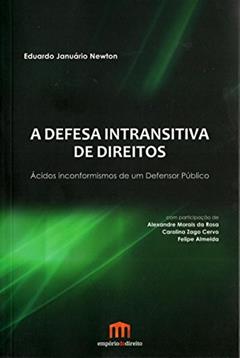 A Defesa Intransitiva de Direitos: Ácidos Inconformismos de um Defensor Público, do autor Eduardo Januário Newton
