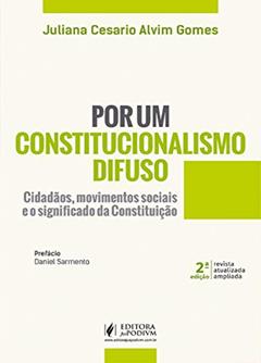 Por um Constitucionalismo Difuso: Cidadãos, Movimentos Sociais e o Significado da Constituição, do autor Juliana Cesario Alvim Gomes