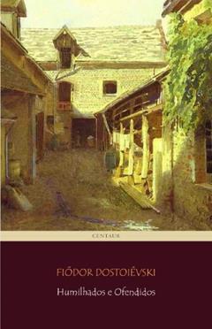 Humilhados e Ofendidos, do autor Fiódor Dostoiévski