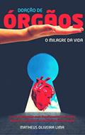 Ler Doação de Órgãos: O Milagre da Vida: Livro-reportagem com depoimentos de famílias doadoras, receptores e profissionais de saúde, do autor Matheus de Oliveira Lima Ler Doação de Órgãos: O Milagre da Vida: Livro-reportagem com depoimentos de famílias doadoras, receptores e profissionais de saúde, do autor Matheus de Oliveira Lima