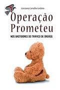 Ler Operação Prometeu: Nos Bastidores do Tráfico de Órgãos, do autor Grecianny Carvalho Cordeiro Ler Operação Prometeu: Nos Bastidores do Tráfico de Órgãos, do autor Grecianny Carvalho Cordeiro
