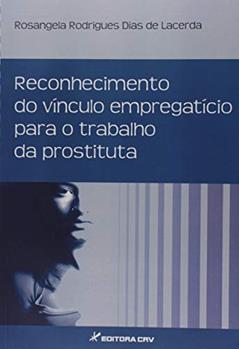 Reconhecimento do vínculo empregatício para o trabalho da prostituta, do autor Rosangela Rodrigues Dias de Lacerda