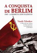Ler A conquista de Berlim: 1945 - A derrota dos nazistas, do autor Vassily Tchuikov Ler A conquista de Berlim: 1945 - A derrota dos nazistas, do autor Vassily Tchuikov