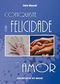 Ler Conquiste a Felicidade com Amor, do autor Heitor Miyazaki Ler Conquiste a Felicidade com Amor, do autor Heitor Miyazaki