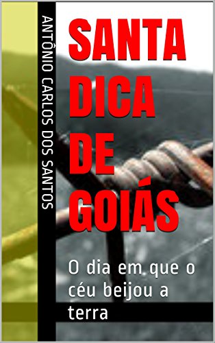 Santa Dica de Goiás: O dia em que o céu beijou a terra (ThM - Theater Movement Livro 5), do autor Antônio Carlos dos Santos